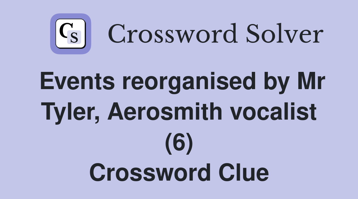 Events reorganised by Mr Tyler, Aerosmith vocalist (6) Crossword Clue