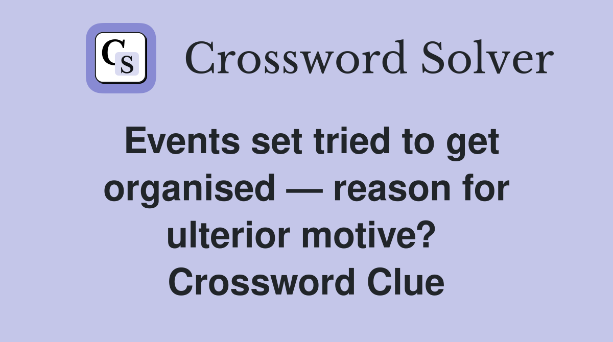 Events set tried to get organised — reason for ulterior motive?  Crossword Clue