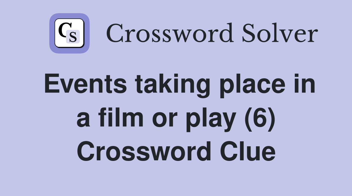 Events taking place in a film or play (6) Crossword Clue