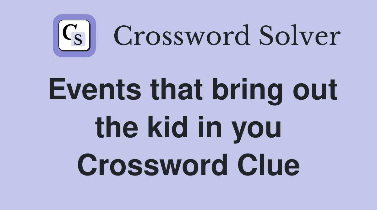 Events that bring out the kid in you Crossword Clue