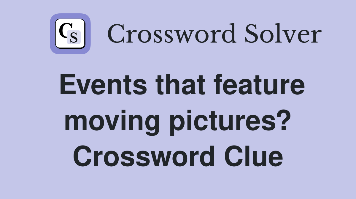 Events that feature moving pictures? Crossword Clue