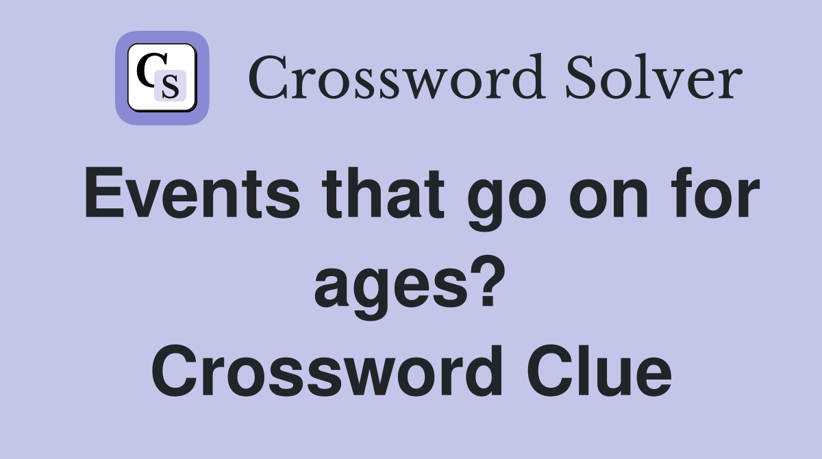 Events that go on for ages? Crossword Clue