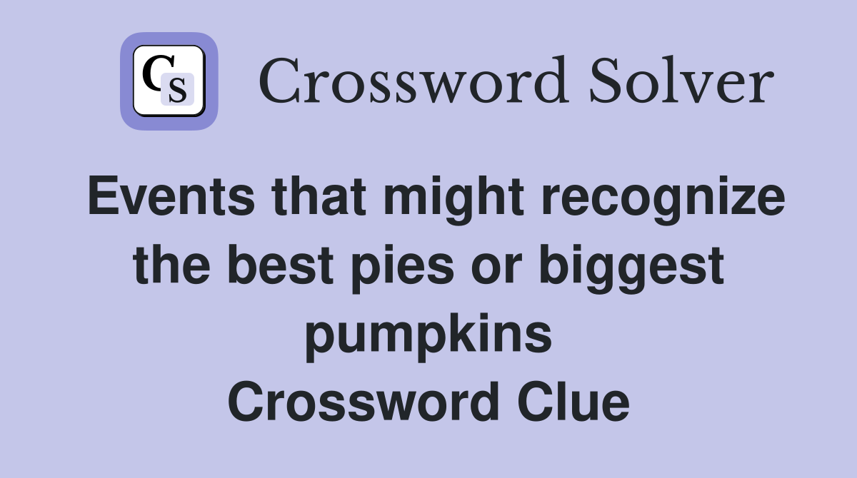 Events that might recognize the best pies or biggest pumpkins Crossword Clue