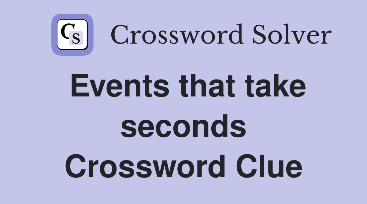 Events that take seconds Crossword Clue