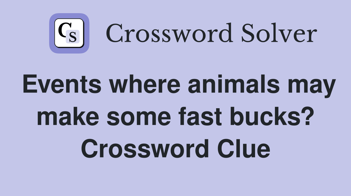 Events where animals may make some fast bucks? Crossword Clue