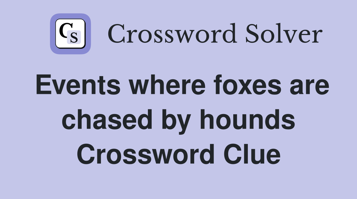 Events where foxes are chased by hounds Crossword Clue