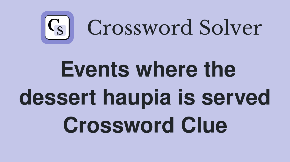 Events where the dessert haupia is served Crossword Clue