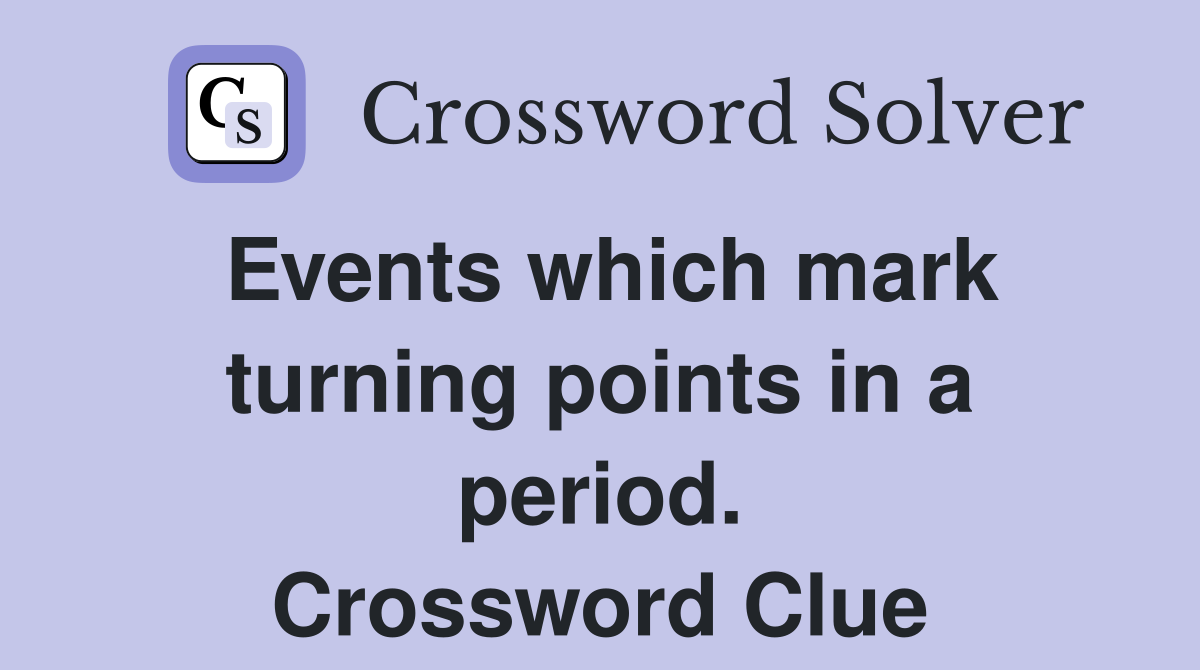 Events which mark turning points in a period. Crossword Clue