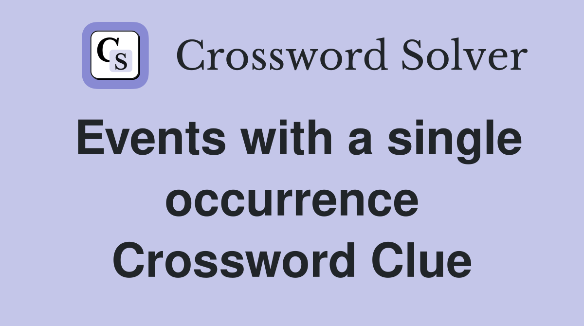 Events with a single occurrence Crossword Clue