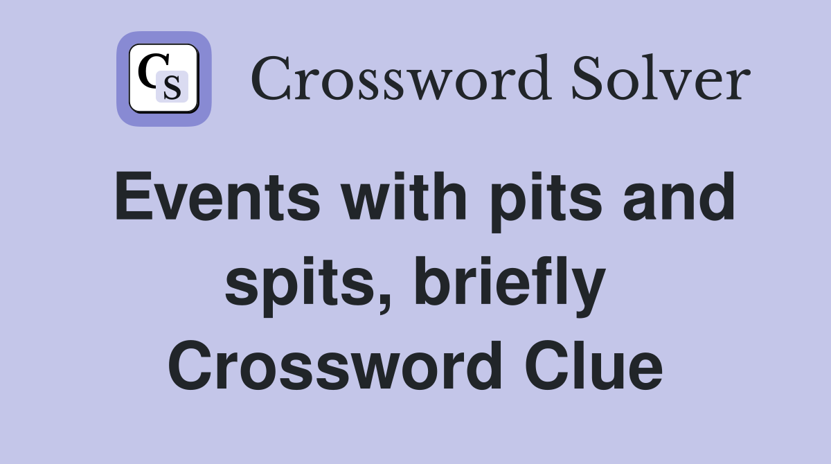 Events with pits and spits, briefly Crossword Clue
