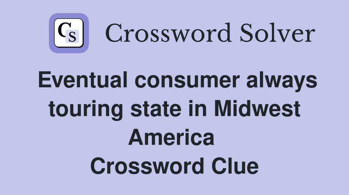 Eventual consumer always touring state in Midwest America  Crossword Clue