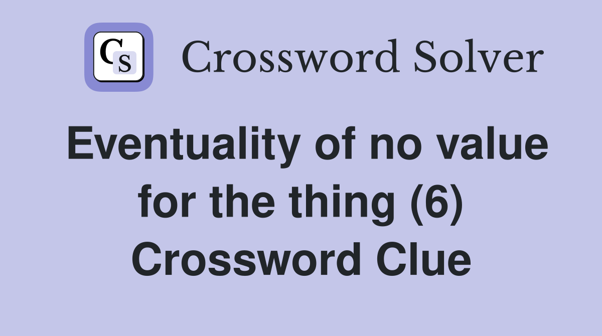 Eventuality of no value for the thing (6) Crossword Clue