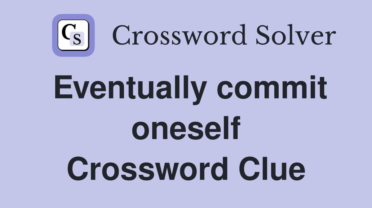 Eventually commit oneself Crossword Clue