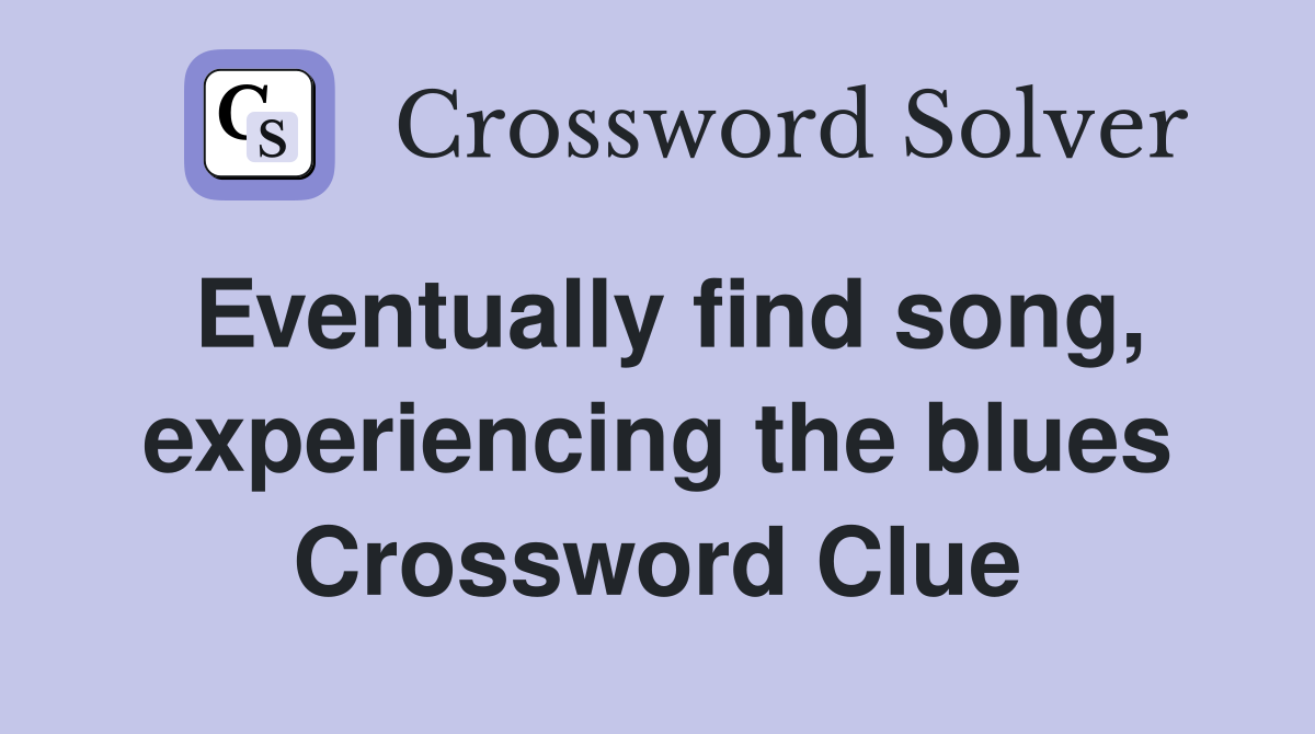 Eventually find song, experiencing the blues Crossword Clue