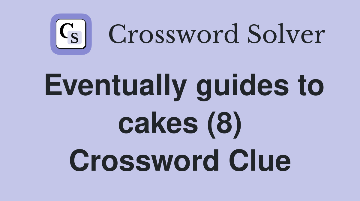 Eventually guides to cakes (8) Crossword Clue