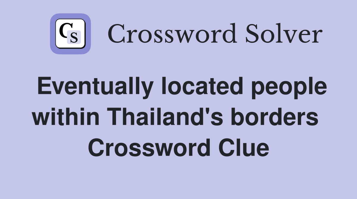Eventually located people within Thailand's borders  Crossword Clue