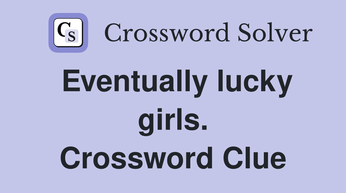 Eventually lucky girls. Crossword Clue