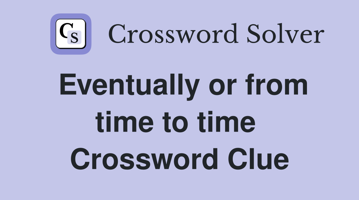 Eventually or from time to time  Crossword Clue