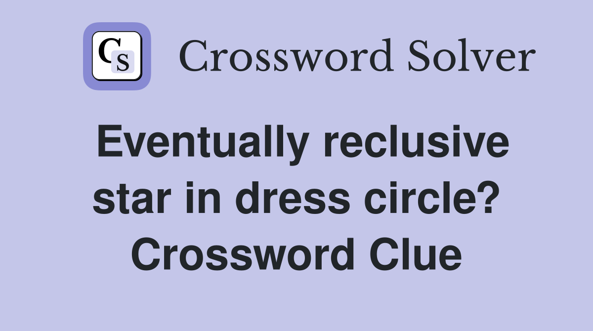 Eventually reclusive star in dress circle? Crossword Clue