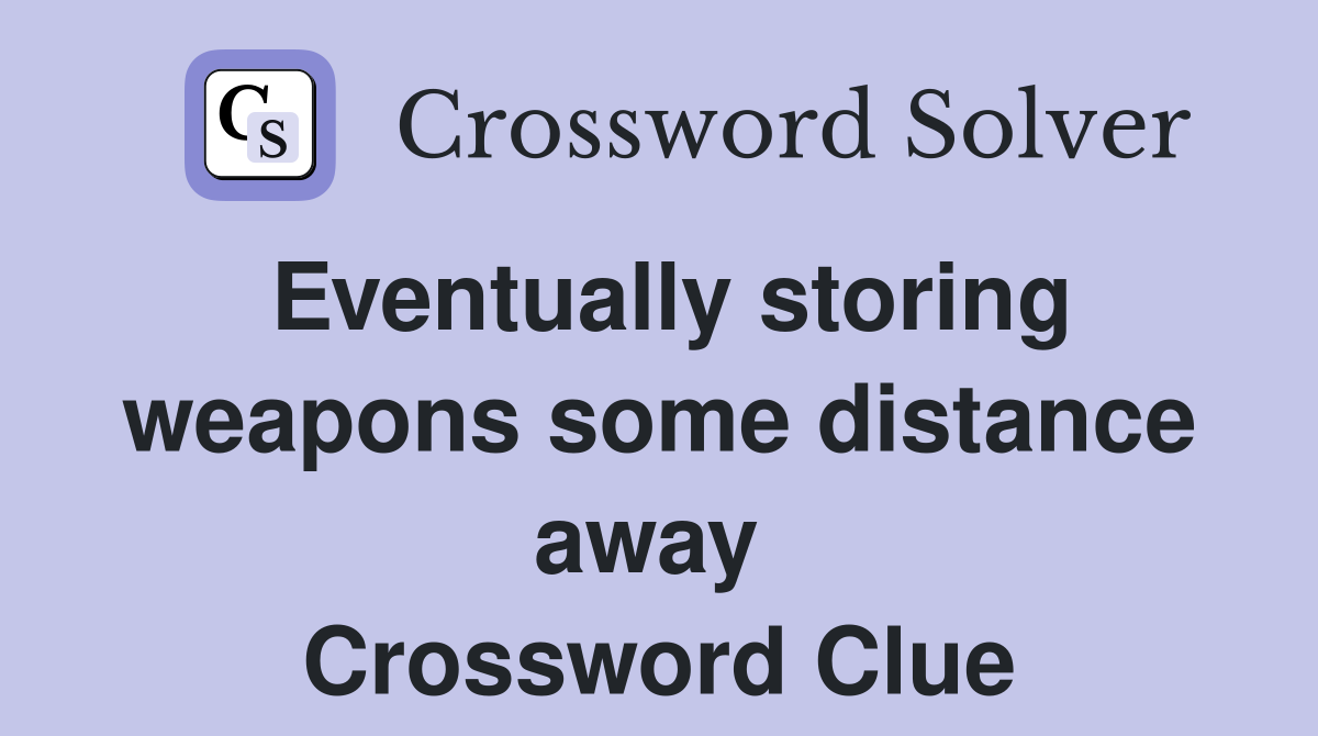 Eventually storing weapons some distance away  Crossword Clue
