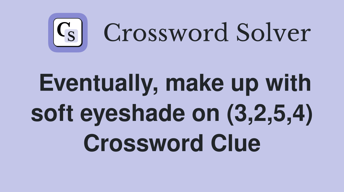 Eventually, make up with soft eyeshade on (3,2,5,4) Crossword Clue