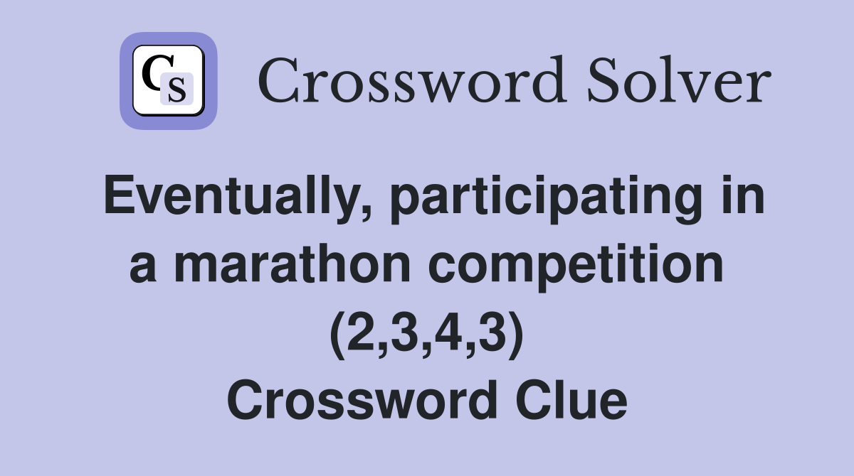 Eventually, participating in a marathon competition (2,3,4,3) Crossword Clue