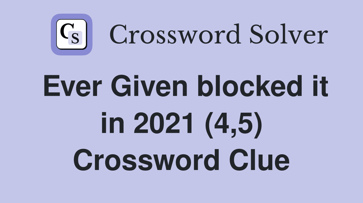 Ever Given blocked it in 2021 (4,5) Crossword Clue