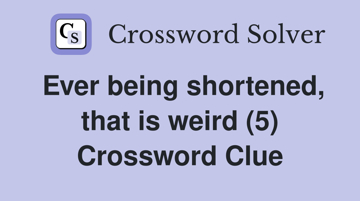 Ever being shortened, that is weird (5) Crossword Clue