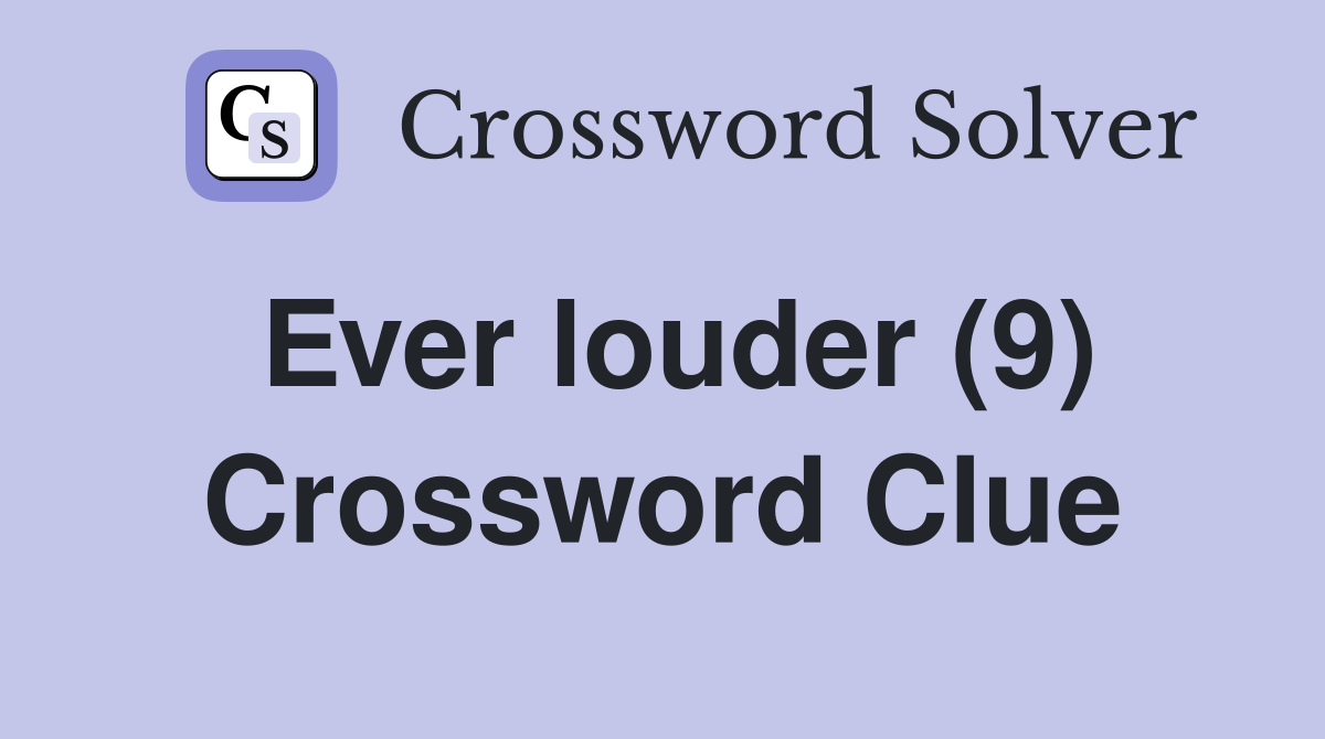 Ever louder (9) Crossword Clue