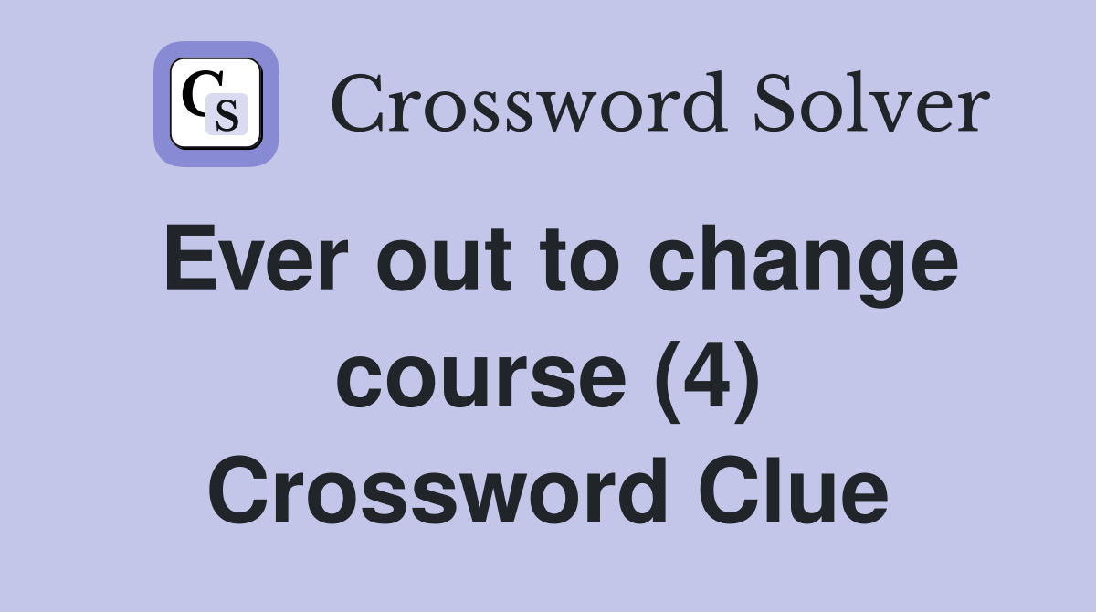Ever out to change course (4) Crossword Clue