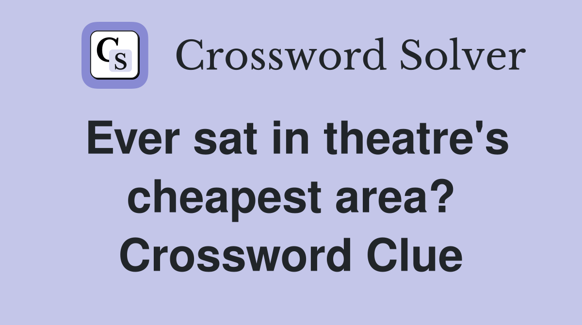 Ever sat in theatre's cheapest area? Crossword Clue