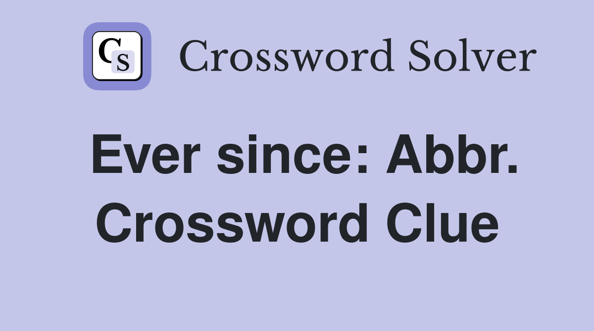 Ever since: Abbr. Crossword Clue