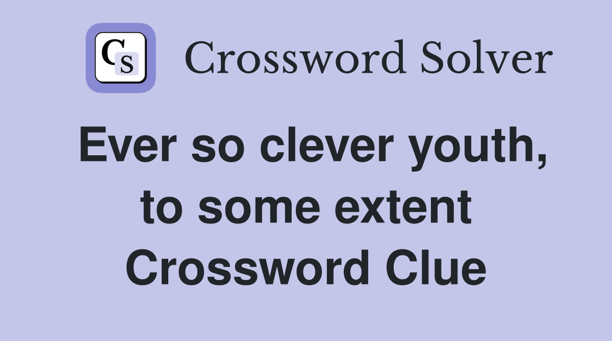 Ever so clever youth, to some extent Crossword Clue