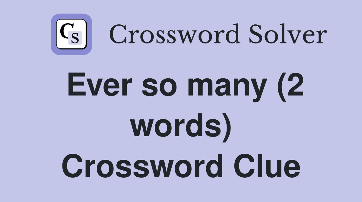 Ever so many (2 words) Crossword Clue
