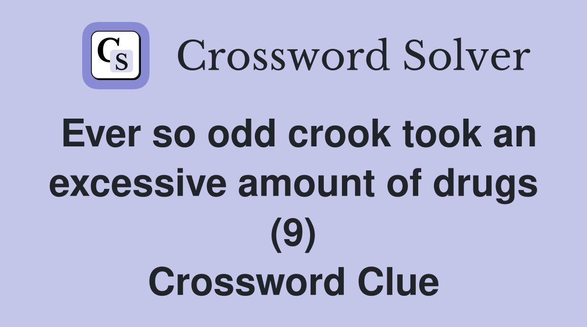 Ever so odd crook took an excessive amount of drugs (9) Crossword Clue