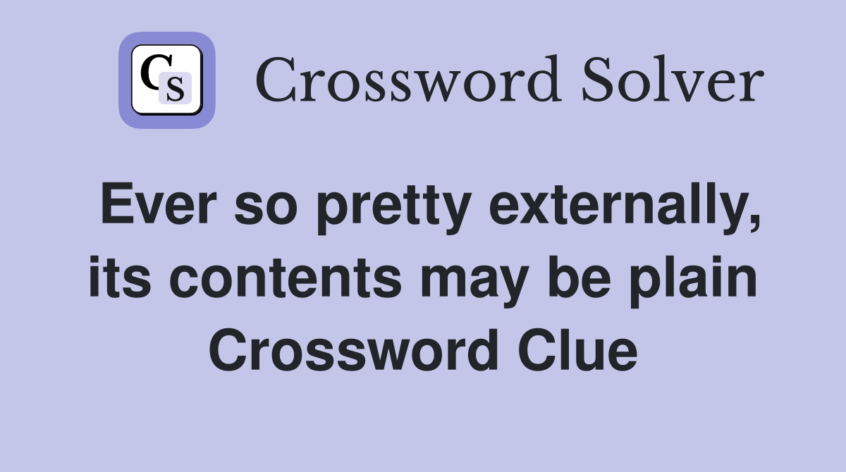 Ever so pretty externally, its contents may be plain Crossword Clue