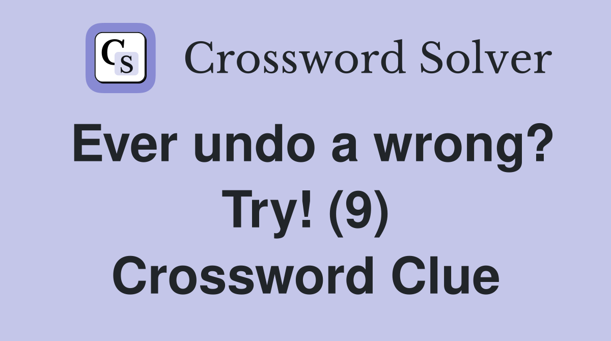 Ever undo a wrong? Try! (9) Crossword Clue