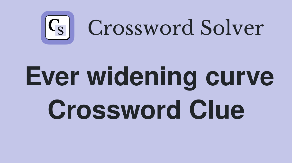 Ever widening curve Crossword Clue