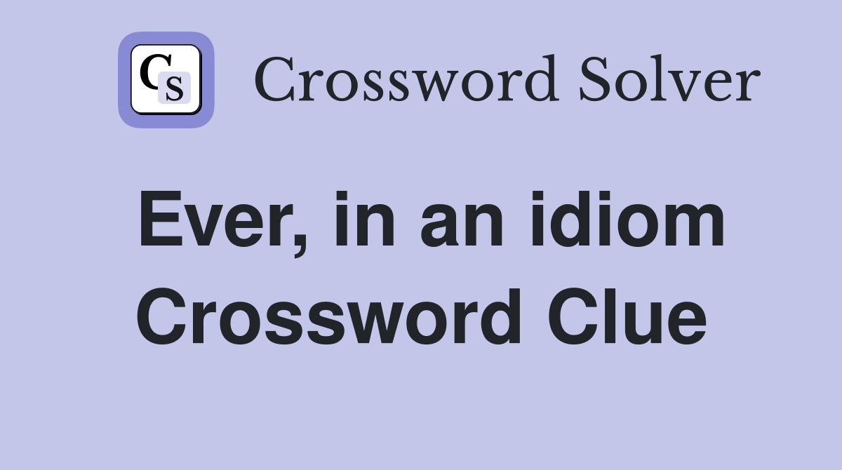 Ever, in an idiom Crossword Clue