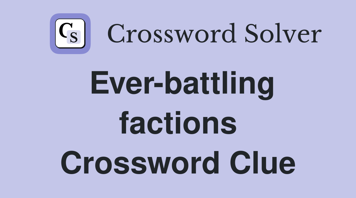 Ever-battling factions Crossword Clue