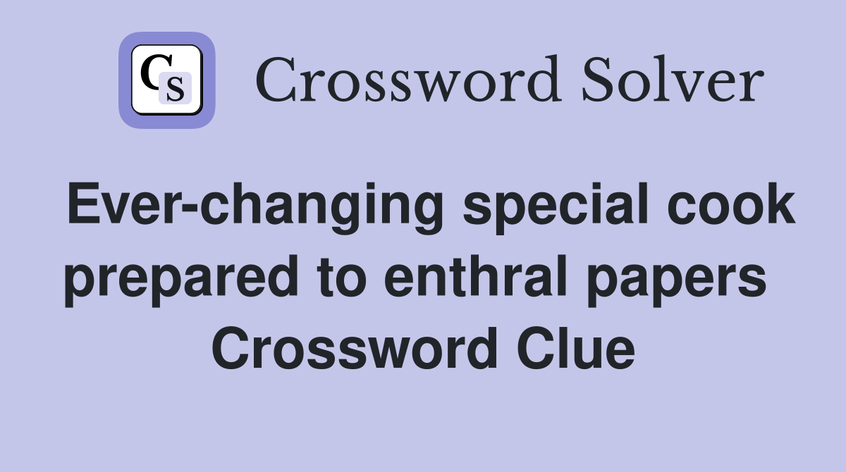 Ever-changing special cook prepared to enthral papers  Crossword Clue