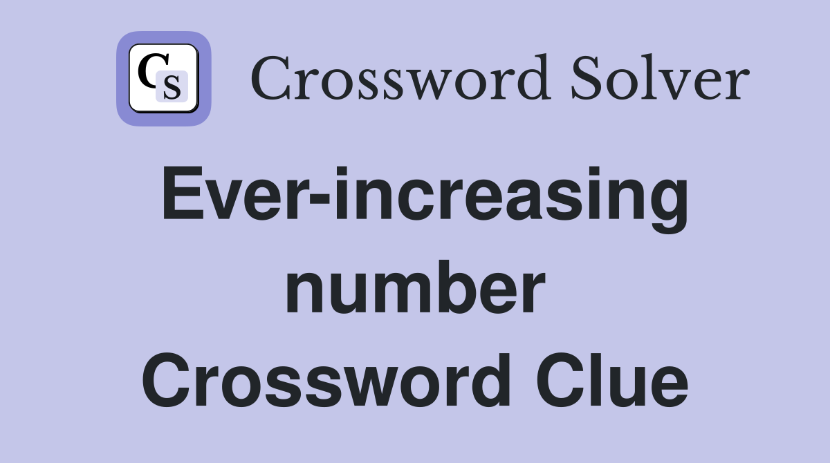 Ever-increasing number Crossword Clue