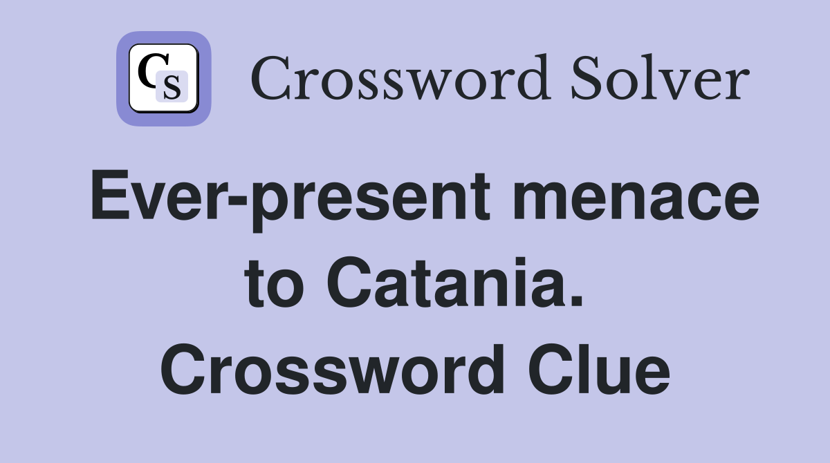 Ever-present menace to Catania. Crossword Clue