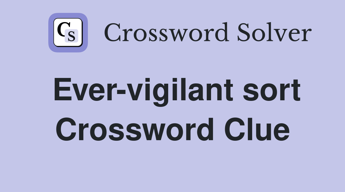 Ever-vigilant sort Crossword Clue