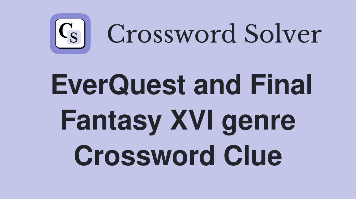 EverQuest and Final Fantasy XVI genre Crossword Clue