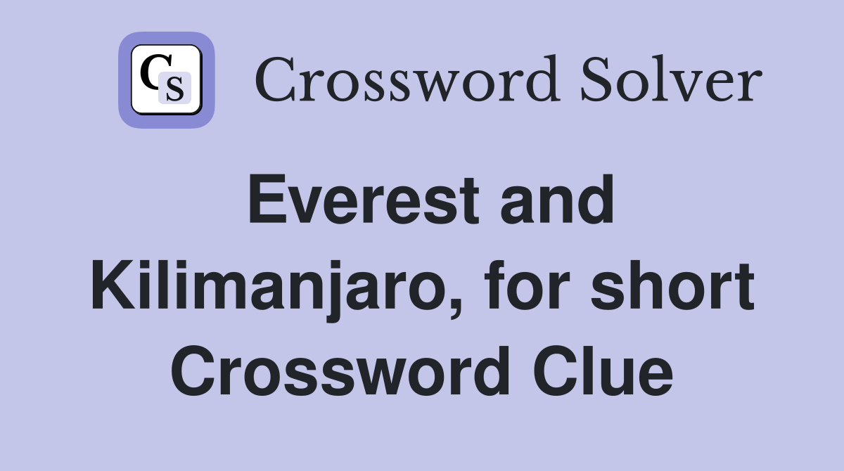 Everest and Kilimanjaro, for short Crossword Clue