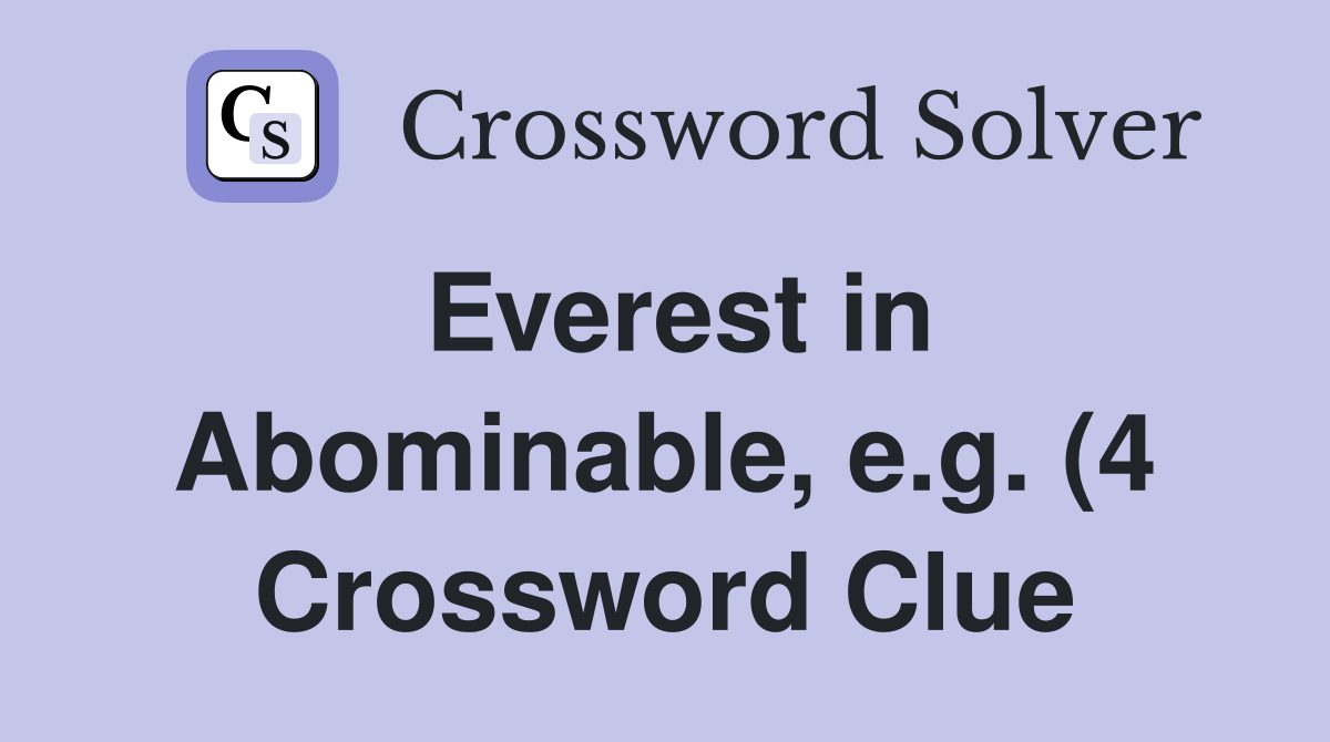 Everest in Abominable e g (4) Crossword Clue Answers Crossword Solver Everest in Abominable e g (4) Crossword Clue Answers Crossword Solver
