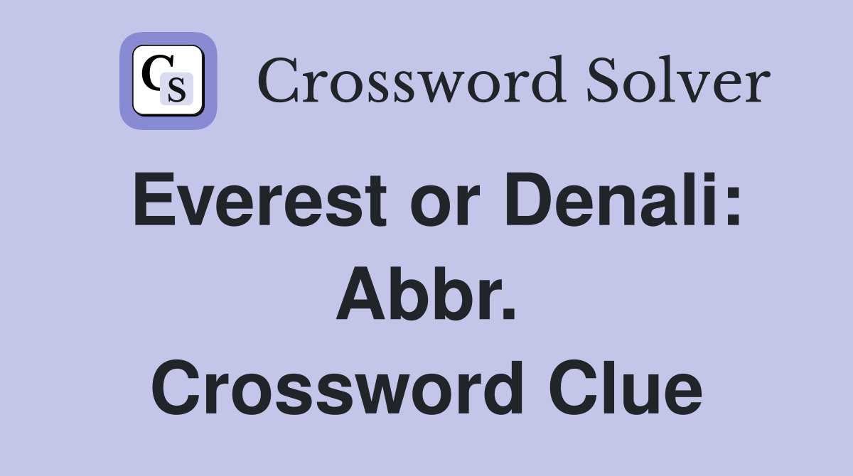 Everest or Denali: Abbr. Crossword Clue