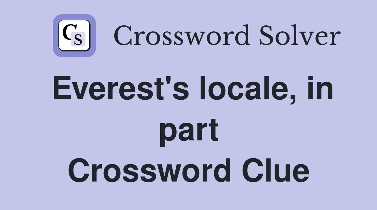 Everest's locale, in part Crossword Clue