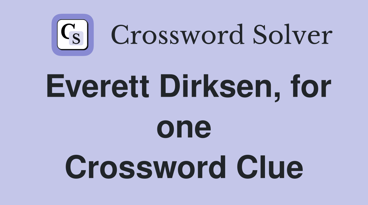 Everett Dirksen, for one Crossword Clue